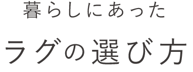 暮らしにあったラグの選び方